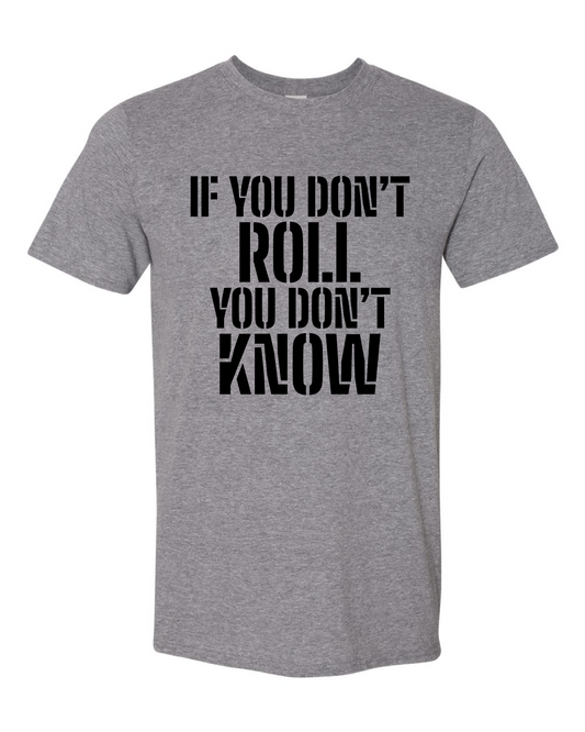 If You Don't Roll You Don't Know (Free Shipping)